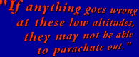 'If anything goes wrong at these low altitudes, they may not be able to parachute out.'