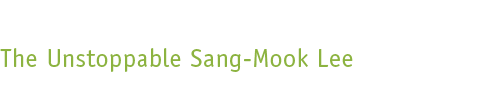 The Unstoppable Sang-Mook Lee
