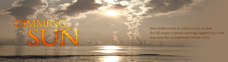 Dimming the Sun: New evidence that air pollution has masked the full impact of global warming suggests the world may soon face a heightened climate crisis. Airs on PBS April 18, 2006